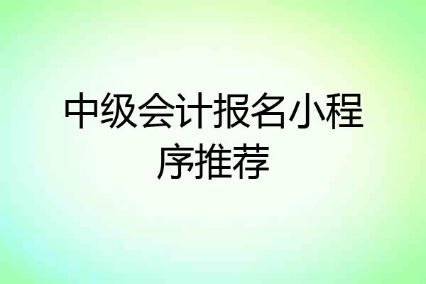 中级会计报名小程序推荐