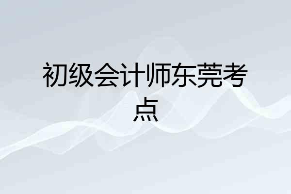 初级会计师东莞考点