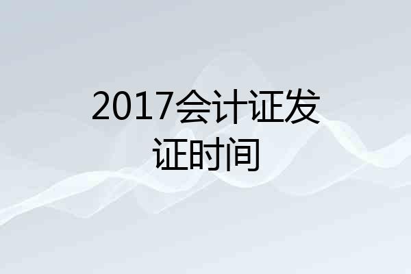 2017会计证发证时间