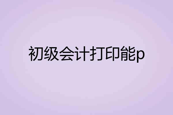 初级会计打印能p