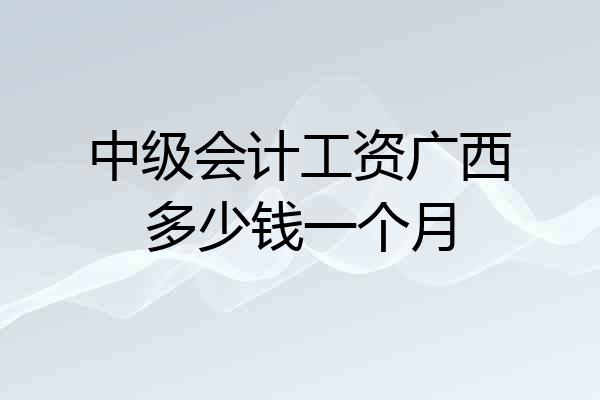 中级会计工资广西多少钱一个月