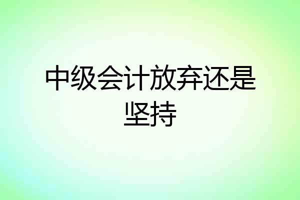 中级会计放弃还是坚持