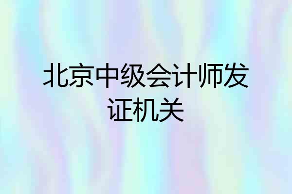 北京中级会计师发证机关