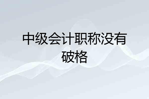 中级会计职称没有破格