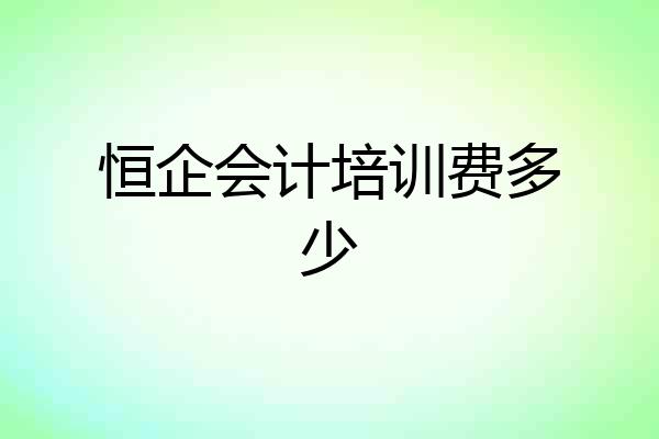 恒企会计培训费多少