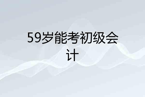 59岁能考初级会计