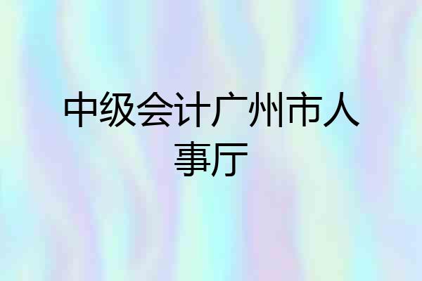 中级会计广州市人事厅