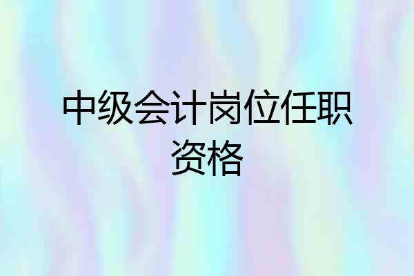中级会计岗位任职资格