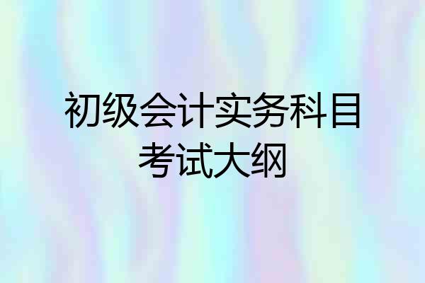 初级会计实务科目考试大纲