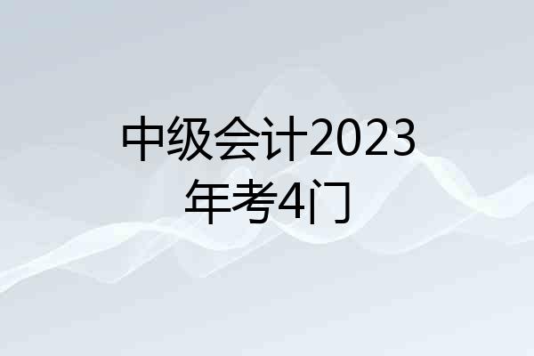 中级会计2023年考4门