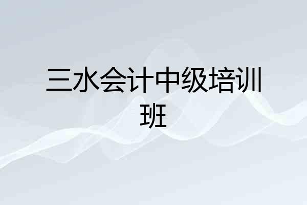 三水会计中级培训班