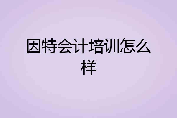 因特会计培训怎么样