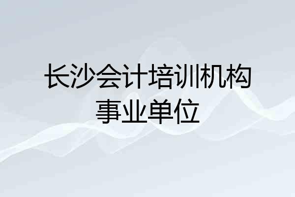 长沙会计培训机构事业单位