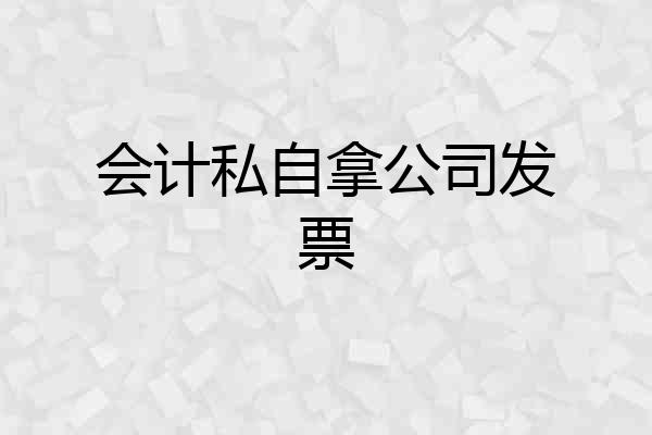 会计私自拿公司发票