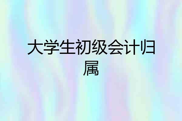 大学生初级会计归属