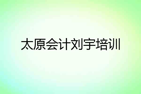 太原会计刘宇培训