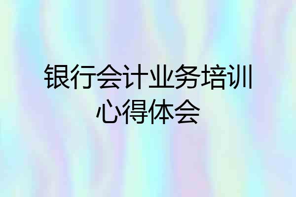 银行会计业务培训心得体会
