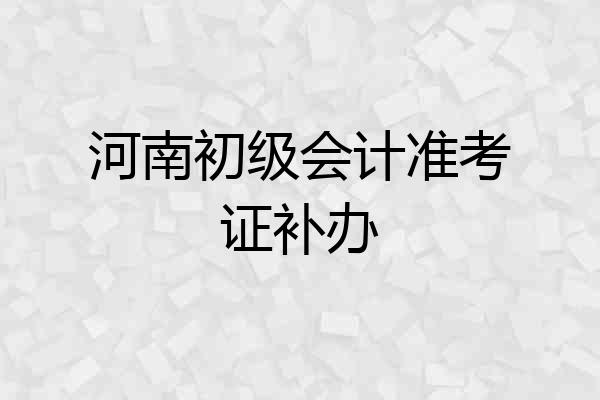 河南初级会计准考证补办