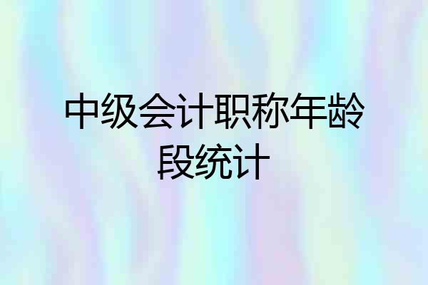 中级会计职称年龄段统计
