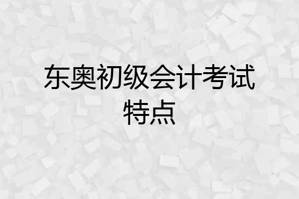 东奥初级会计考试特点
