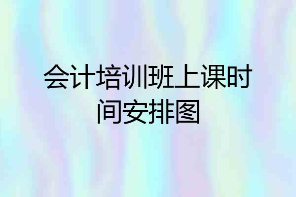 会计培训班上课时间安排图