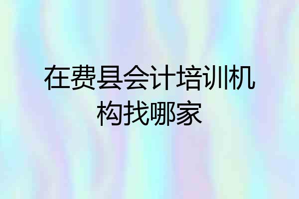 在费县会计培训机构找哪家