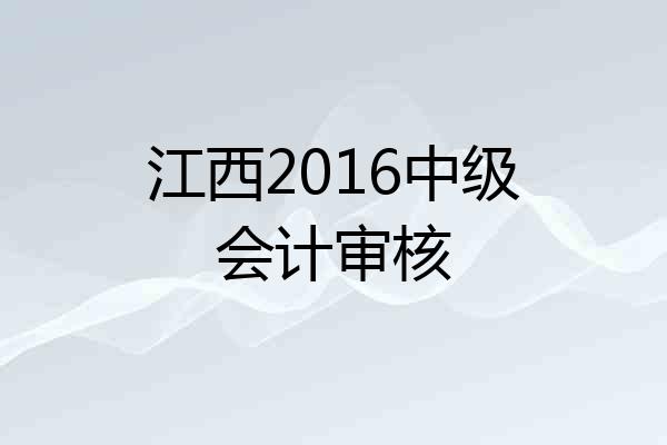 江西2016中级会计审核