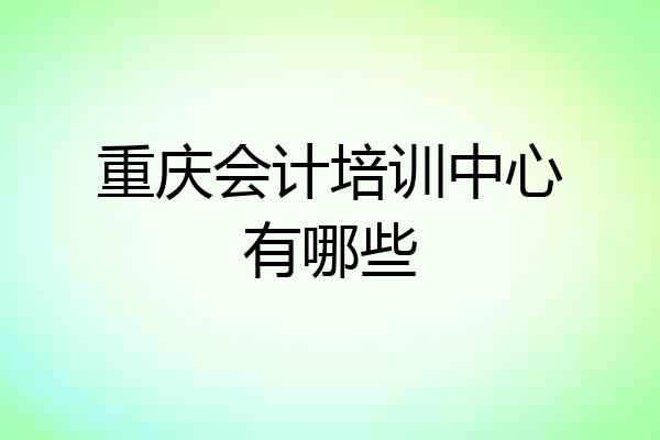 重庆会计培训中心有哪些