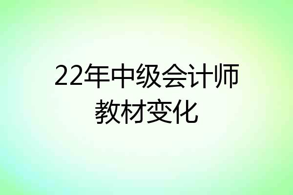 22年中级会计师教材变化