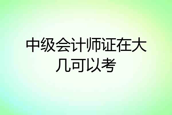 中级会计师证在大几可以考