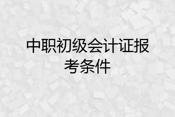 中职初级会计证报考条件
