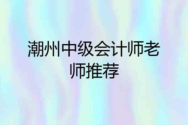 潮州中级会计师老师推荐