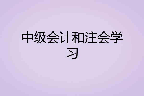 中级会计和注会学习