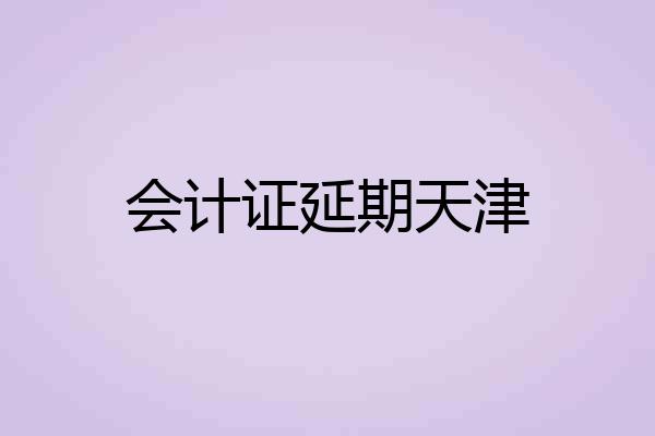 会计证延期天津