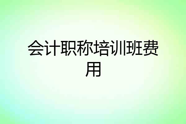 会计职称培训班费用