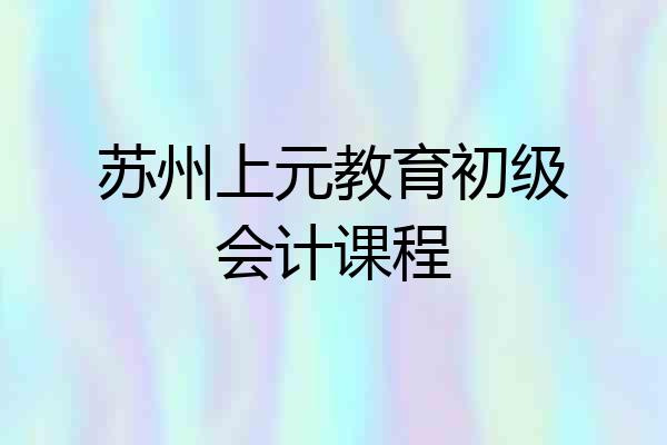 苏州上元教育初级会计课程