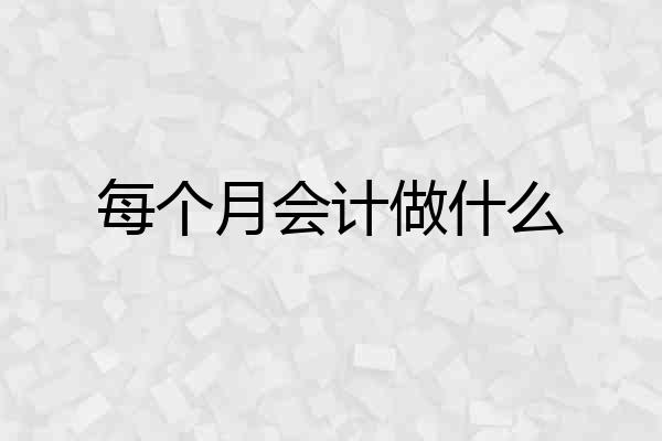 每个月会计做什么