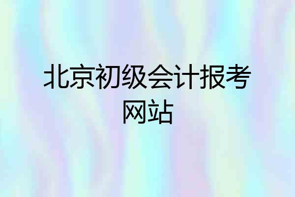 北京初级会计报考网站