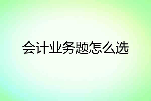 会计业务题怎么选