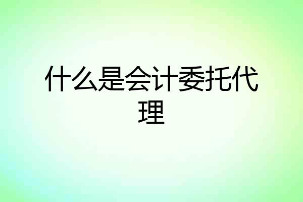 什么是会计委托代理