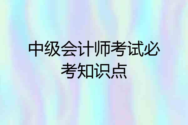 中级会计师考试必考知识点