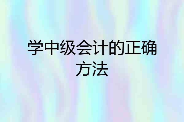 学中级会计的正确方法