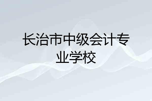 长治市中级会计专业学校