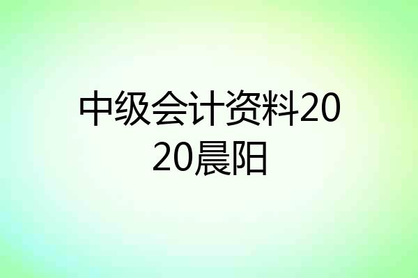 中级会计资料2020晨阳