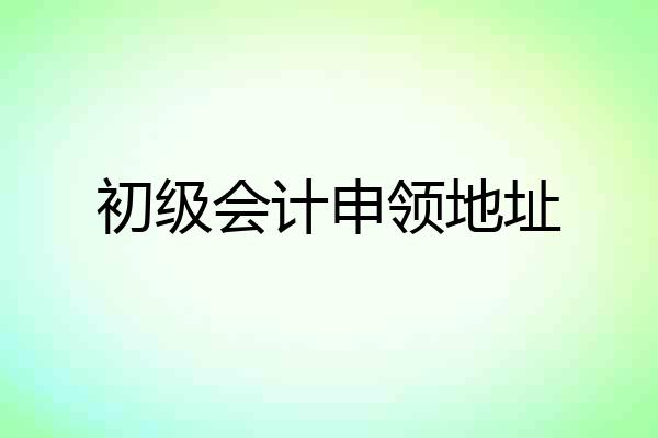 初级会计申领地址