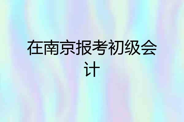 在南京报考初级会计