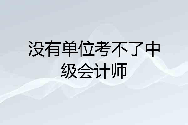 没有单位考不了中级会计师