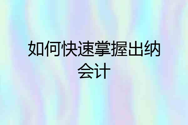 如何快速掌握出纳会计