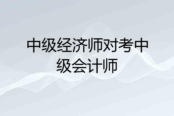 中级经济师对考中级会计师