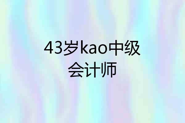 43岁kao中级会计师